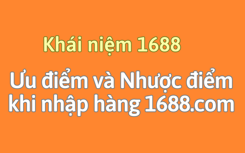 1688 Là gì? Ưu điểm và nhược điểm khi đặt hàng trên 1688